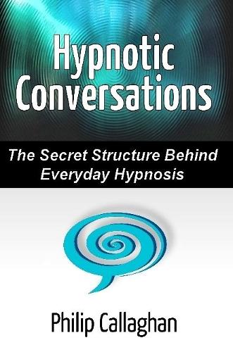 Hypnotic Conversations - the Secret Structure Behind Everyday Hypnosis