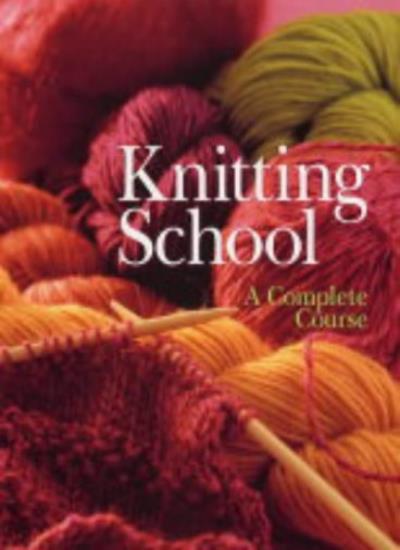 Knitting School: A Complete Course (Knitting)