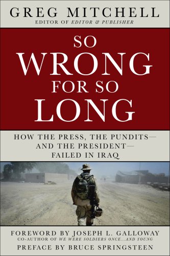 So Wrong for So Long: How the Press, the Pundits - and the President - Failed in Iraq