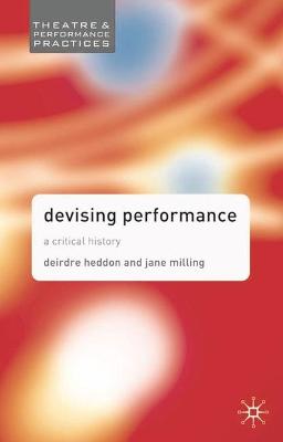 Devising Performance: A Critical History (Theatre and Performance Practices)