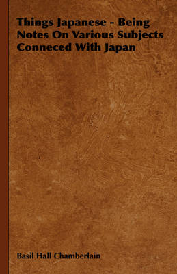 Things Japanese - Being Notes On Various Subjects Conneced With Japan