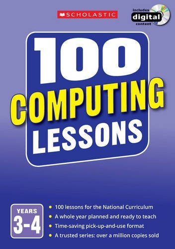 100 Computing Lessons for the National Curriculum for teaching ages 7-9 (Years 3-4). Includes short term planning and lessons for the whole year. (100 Lessons) (100 Lessons - New Curriculum)