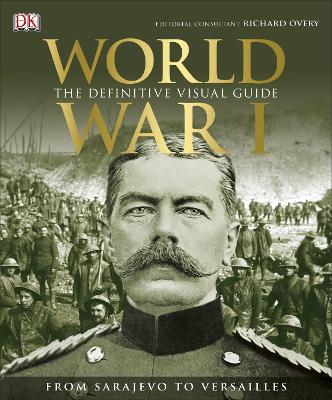 World War I: The Definitive Visual History: The Definitive Visual History from Sarajevo to Versailles