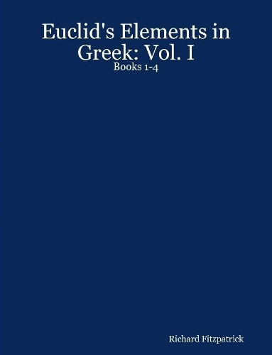 Euclid's Elements in Greek: Vol. I: Books 1-4