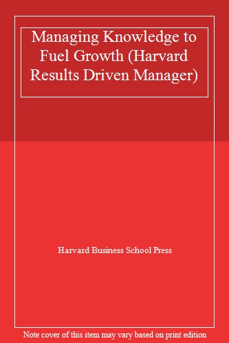 Managing Knowledge to Fuel Growth (Harvard Results Driven Manager)