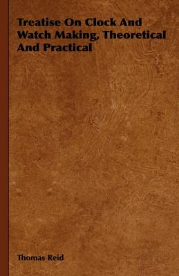 Treatise On Clock And Watch Making, Theoretical And Practical