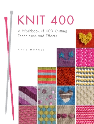 Knit 400: A Workbook of 400 Knitting Techniques and Effects