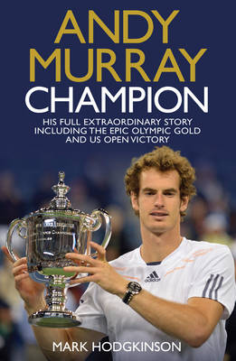 Andy Murray: Champion: The Full Extraordinary Story: The Full and Extraordinary Story