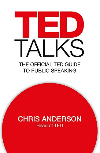 TED Talks: The official TED guide to public speaking: The official TED guide to public speaking: Tips and tricks for giving unforgettable speeches and presentations