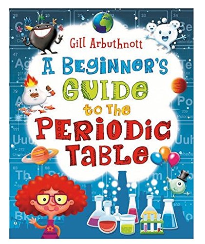 A Beginner's Guide to the Periodic Table - Gill Arbuthnott - R.R.P £12.99