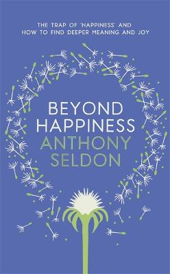 Beyond Happiness: How to find lasting meaning and joy in all that you have