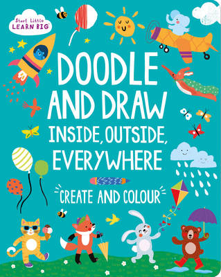 Start Little Learn Big Doodle and Draw Inside, Outside, Everywhere: Create and Colour (Activity Book)