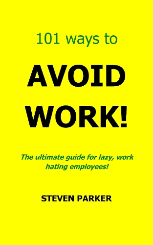 101 Ways To Avoid Work!