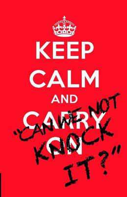 Keep Calm and..."Can we not knock it?"