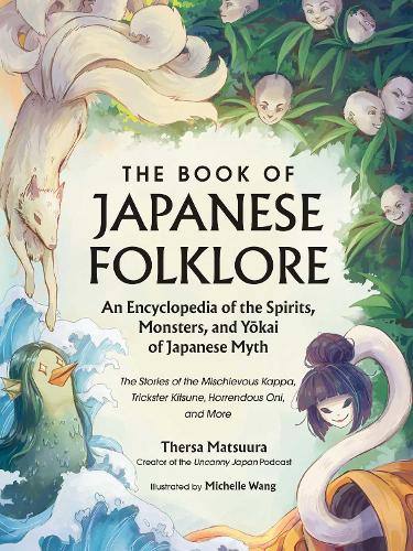 The Book of Japanese Folklore: An Encyclopedia of the Spirits, Monsters, and Yokai of Japanese Myth