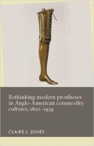 Rethinking Modern Prostheses in Anglo-American Commodity Cultures, 1820–1939