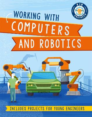 Working with Computers and Robotics (Kid Engineer)
