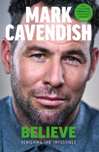 Believe: Achieving the Impossible - How cycling's greatest sprinter made history at the Tour de France