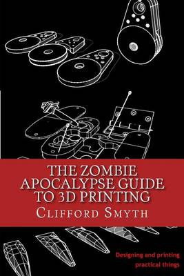 The Zombie Apocalypse Guide to 3D printing