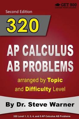 320 AP Calculus AB Problems arranged by Topic and Difficulty Level, 2nd Edition