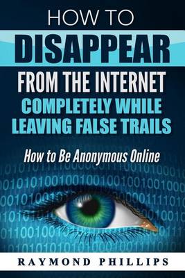 How to Disappear From The Internet Completely While Leaving False Trails