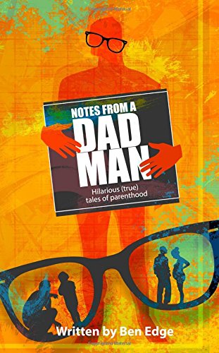 Notes From A Dad Man: Hilarious (true) Tales Of Parenting