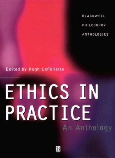 Ethics in Practice: An Anthology (Blackwell Philosophy Anthologies)