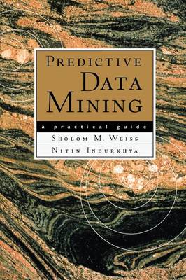 Predictive Data Mining: A Practical Guide (The Morgan Kaufmann Series in Data Management Systems)
