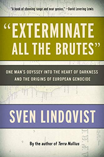 "Exterminate All the Brutes": One Man's Odyssey into the Heart of Darkness and the Origins of European Genocide