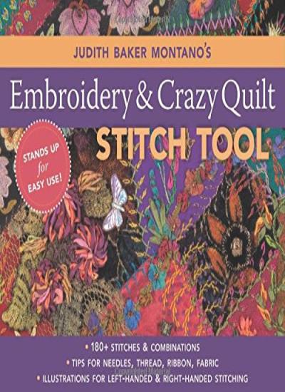 Judith Baker Montano's Embroidery & Crazy Quilting Stitch Tool: • 180+ Stitches & Combinations • Tips for Needles, Thread, Ribbon, Fabric • Illustrations for Left-Handed & Right-Handed Stitching