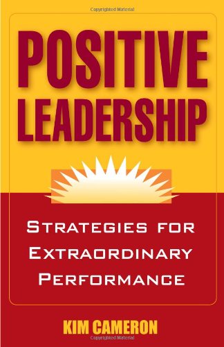 Positive Leadership: Strategies for Extraordinary Performance