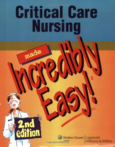 Critical Care Nursing Made Incredibly Easy! (Incredibly Easy! Series)