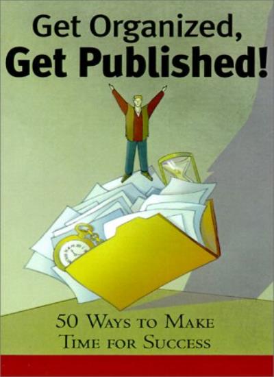 Get Organized, Get Published: 50 Ways to Make Time for Success