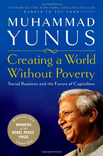 Creating a World Without Poverty: How Social Business Can Transform Our Lives: Social Business and the Future of Capitalism