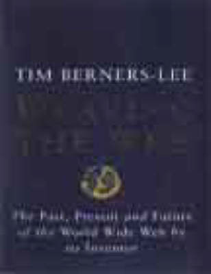 Weaving the Web: The Past, Present and Future of the World Wide Web by its Inventor