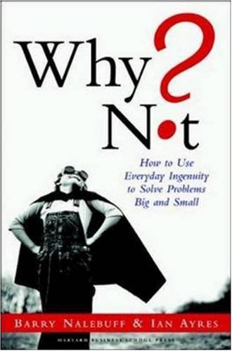 Why Not?: How to Use Everyday Ingenuity to Solve Problems Big and Small