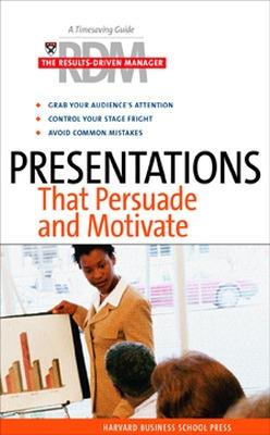 Presentations That Persuade and Motivate: A Timesaving Guide for Increasing Your Effectiveness (Harvard Results Driven Manager)