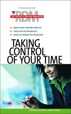 Taking Control of Your Time: The Results Driven Manager Series (Harvard Results Driven Manager)