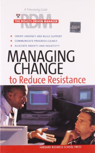 Managing Change to Reduce Resistance (Harvard Results Driven Manager)
