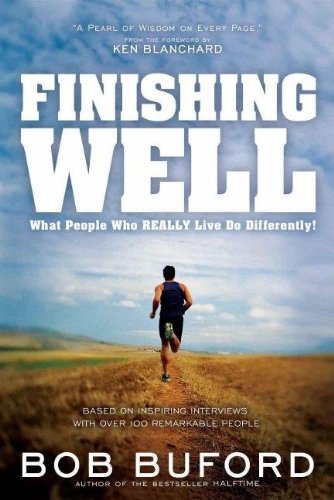 Finishing Well: What People Who Really Live Do Differently!