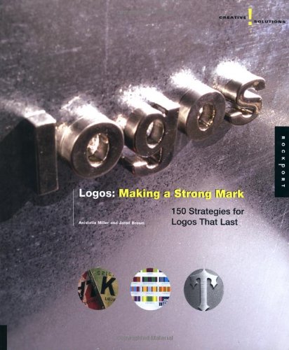 Logos: Making a Strong Mark - 150 Strategies for Logos That Last (Creative Solutions)