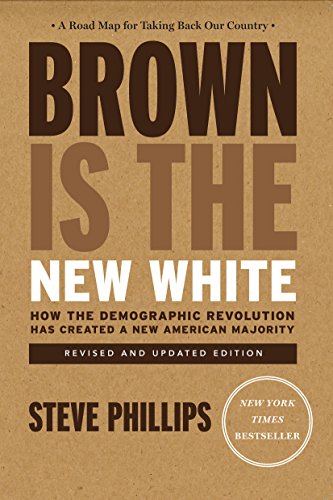 Brown Is the New White How the Demographic Revolution Has Created a New American Majority