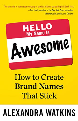 Hello, My Name Is Awesome: How to Create Brand Names That Stick (UK PROFESSIONAL BUSINESS Management / Business)