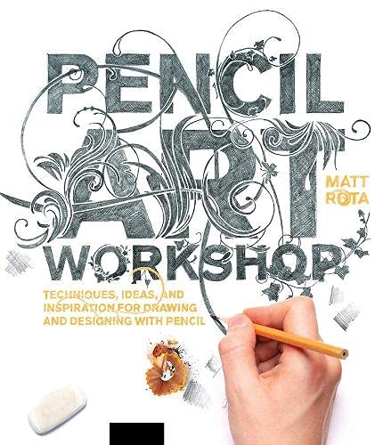 Pencil Art Workshop: Techniques, Ideas, and Inspiration for Drawing and Designing with Pencil