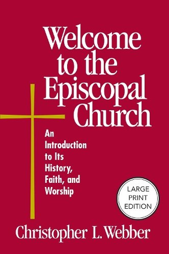 Welcome to the Episcopal Church (Large Print Edition): An Introduction to Its History, Faith, and Worship