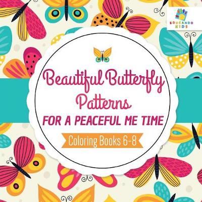 Beautiful Butterfly Patterns for a Peaceful Me Time Coloring Books 6-8