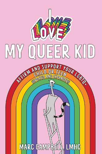 I Love My Queer Kid: A Workbook to Affirm and Support Your LGBTQ+ Child or Teen