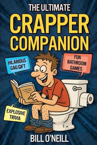 The Ultimate Crapper Companion: Explosive Trivia, Bathroom Games and Other Cool Stuff To Keep You Entertained While You Poop (Gag Gifts for Men)