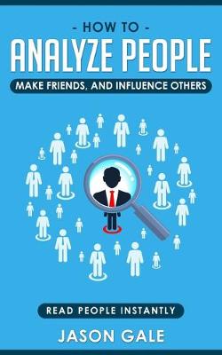 How To Analyze People, Make Friends, And Influence Others