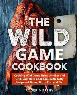 The Wild Game Cookbook